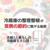 【月3000円以上の節約に！】冷蔵庫の整理整頓が節約に繋がる秘密