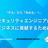 「守る」から「攻める」へ。セキュリティエンジニアがビジネスに貢献するために