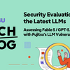 Security Evaluation of the Latest LLMs — Assessing Fable 5 / GPT-5.6 / Takane with Fujitsu's LLM Vulnerability Scanner