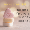 〖ご感想〗彼に初めて「寂しい」と伝えることが出来ました！