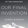 Our Final Invention (James Barrat) - 「人工知能　人類最悪にして最後の発明」- 241冊目　