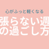 週末に心がふっと軽くなる小さなヒント【がんばらない週末の過ごし方】  