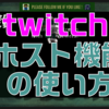 twitchでのホスト（host）のやり方　視聴者をシェアしてみよう