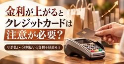 金利が上がるとクレジットカードは注意が必要？リボ払い・分割払いの負担を見直そう