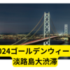 ゴールデンウィーク2024、淡路島大渋滞する件【まとめ】