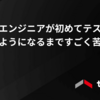 未経験エンジニアが初めてテストを書けるようになるまですごく苦労した話