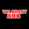 【VALORANT】用語集