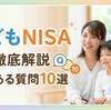 【こどもNISA徹底解説】いつから申し込める？贈与税は？よくある質問10選