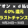 利用のラストチャンス【ｄ払い】×【イオンカード】 で3度目の４０％還元　9月24日〜30日