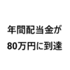ヤッター！年間配当金が80万円に到達しました。