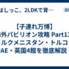 【子連れ万博】海外パビリオン攻略 Part13 | トルクメニスタン・トルコ・UAE・英国4館を徹底解説！