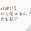 【ChatGPT4】いつから使えるの？使い方や料金も初心者向け