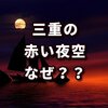 三重県で夜空が赤く染まる異常現象