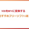 VOBをMP4に変換する方法：無料ソフトと簡単な手順ガイド