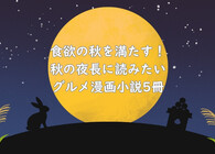 夜中に読むのは要注意！食欲の秋を読書で楽しむ、食の奥ぶかさに触れられるグルメ漫画＆小説5冊
