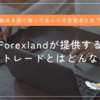 Forexland(フォレックスランド)が提供するコピートレードとはどんな手法？始める前に知っておくべき注意点とは？