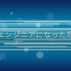 ボクがITエンジニアになった理由