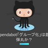 Dependabotのグルーピング機能は本当に「銀の弾丸」なのか？実証してみた