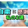 自粛に感謝！自分を見つめなおして良かったこと悟ったこと3選