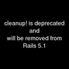  DEPRECATION WARNING cleanup! is deprecated and will be removed from Rails 5.1