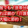 【介護費】同居していても「世帯分離」すれば親の「介護費」を大幅に節約できる！