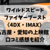 ワイルドスピードファイヤーブースト〈4DX・IMAX〉 名古屋・愛知の上映館！口コミ感想も紹介