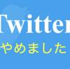 ツイッターをやめたお話。