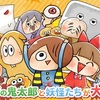 新作スマホゲームのゆる～いゲゲゲの鬼太郎妖怪ドタバタ大戦争が配信開始！