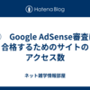 ⑧　Google AdSense審査に合格するためのサイトのアクセス数