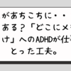 メモがあちこちに・・・。あるある？「どこにメモしたっけ」へのADHDが仕事でとった工夫。