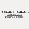 「こんばんは」と「こんばんわ」はどっちが正しい？漢字表記まで徹底解説！