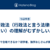 行政法（行政法と言う法律はない）の理解がむずかしい。