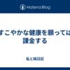 すこやかな健康を願っては課金する