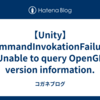 【Unity】CommandInvokationFailure: Unable to query OpenGL version information.
