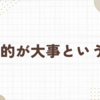 目的と目標を明確にすることが大切です