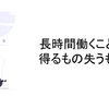 長時間働くことで得るもの失うもの