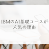 IBMのAI基礎コースが人気の理由 稗田利明