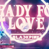 【歌詞和訳】READY FOR LOVE：レディ・フォー・ラブ - BLACKPINK：ブラックピンク