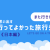 【また行きたい】今でも思い出す行って良かった旅行先《日本編》