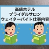 【経験したアルバイト！第4弾】高級ホテルのブライダルサロンのウェイターバイトの仕事内容