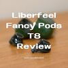 (True Wireless Earbuds impression) Liberfeel Fancy Pods T8: Fun V-shaped sound with enhanced low and mid-high frequencies