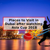Places to visit in Dubai after watching Asia Cup 2018