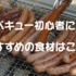 バーベキュー初心者におすすめの食材はこれだ！