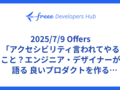 2025/7/9  Offers「アクセシビリティ言われてやること？エンジニア・デザイナーが語る 良いプロダクトを作るアクセシビリティ」登壇資料