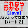 Javaってなに？【パート2】