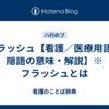 フラッシュ【看護／医療用語／隠語の意味・解説】※フラッシュとは