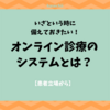 いざというときに備えておきたい！オンライン診療のシステムとは？【患者立場から】