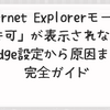 Internet Explorerモードで「許可」が表示されない？Edge設定から原因まで完全ガイド