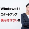 Windows11でスタートアップが表示されない？6つの解決方法で完全復旧