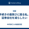 手続きの面倒さに困る私。証券会社を減らしたい